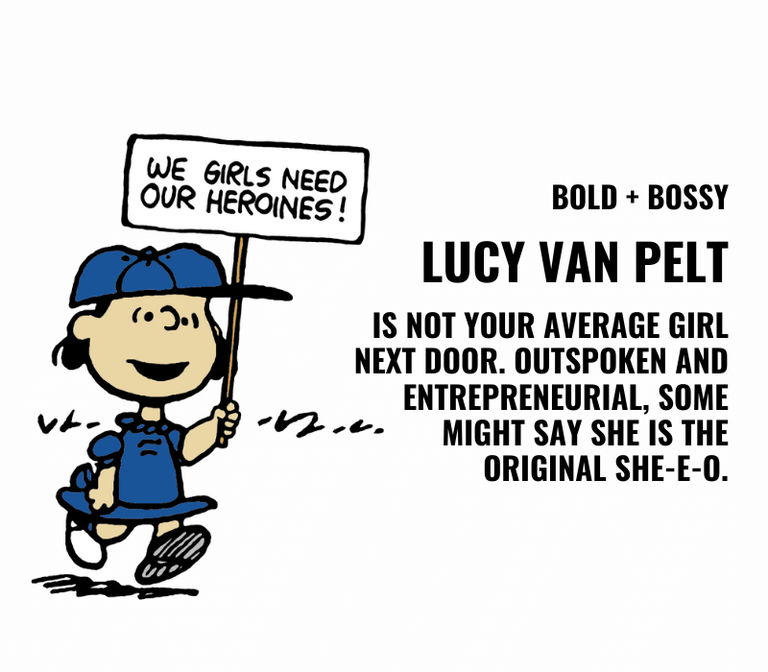 On white background, Graphic of Lucy holding sign that reads "We girls need our heroines!" is on left side. Right adjusted black text on right side reads "Bold + bossy Lucy Van Pelt is not your average girl next door. Outspoken and entrepreneurial, some might say she is the original she-e-o."