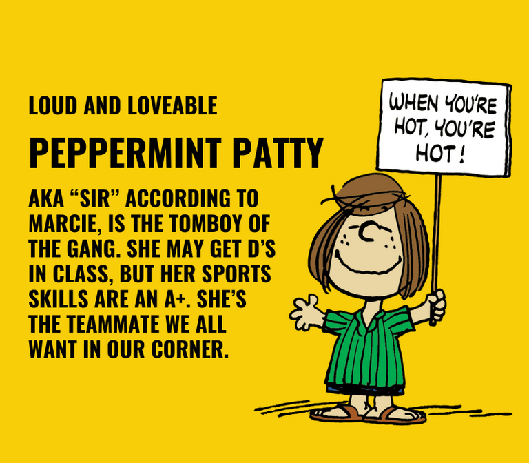 On yellow background, black text on left side reads "Loud and loveable Peppermint Patty aka "sir" according to Marcie, is the tomboy of the gang. She may get D's in class but her sports skills are an A+. She's the teammate we all want in our corner." Graphic of Peppermint Patty with sign that reads "When you're hot, you're hot" is on the right side.